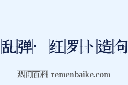 乱弹·红罗卜造句是什么意思的图片